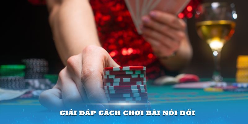 Giải đáp cách chơi bài Nói Dối