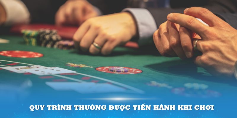 Quy trình thường được tiến hành khi chơi