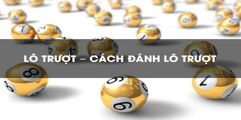 Lô trượt - Các cách đánh lô trượt 