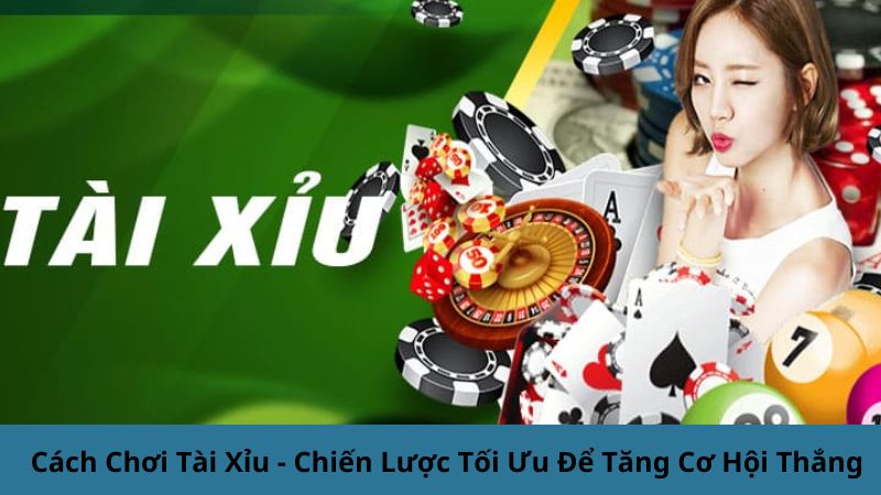 Cách Chơi Tài Xỉu 2024 - Chiến Lược Tối Ưu Tăng Cơ Hội Thắng