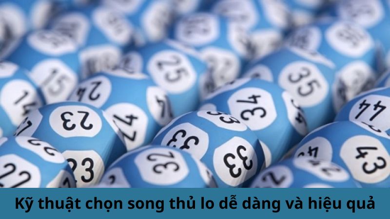 Kỹ thuật chọn song thủ lô dễ dàng và hiệu quả