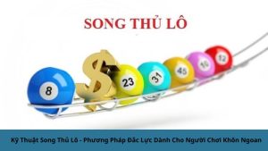 Song Thủ Lô - Phương Pháp Siêu Đẳng Để Thắng Liên Tục 2024